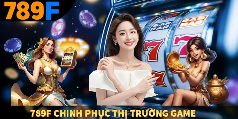 789 chinh phục thị trường game