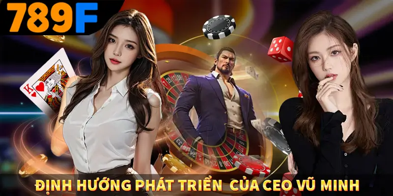 Định hướng phát triển của CEO Vũ Minh