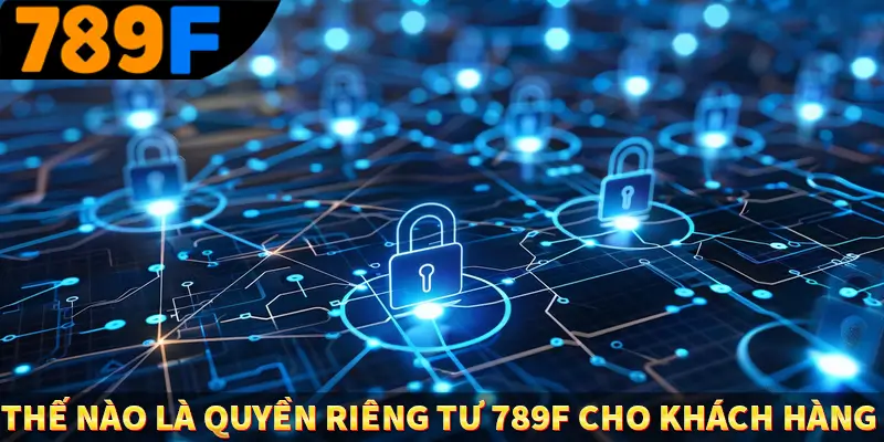 Thế nào là quyền riêng tư 789F cho khách hàng