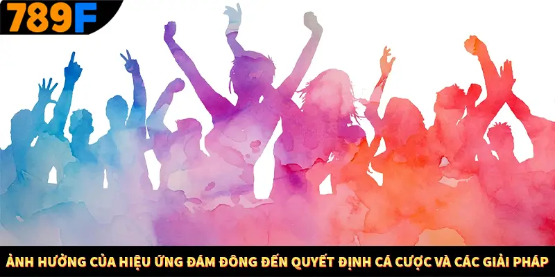 Ảnh hưởng của hiệu ứng đám đông đến quyết định cá cược và các giải pháp