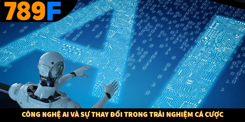 Công nghệ AI và sự thay đổi trong trải nghiệm cá cược