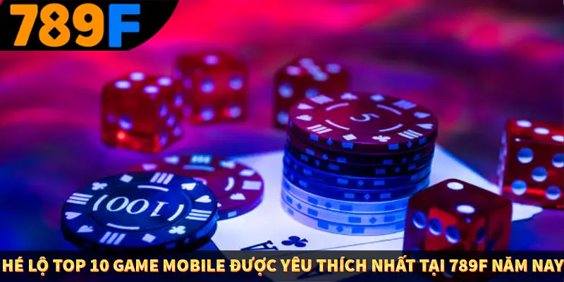 Hé lộ top 10 game mobile được yêu thích nhất tại 789F năm nay