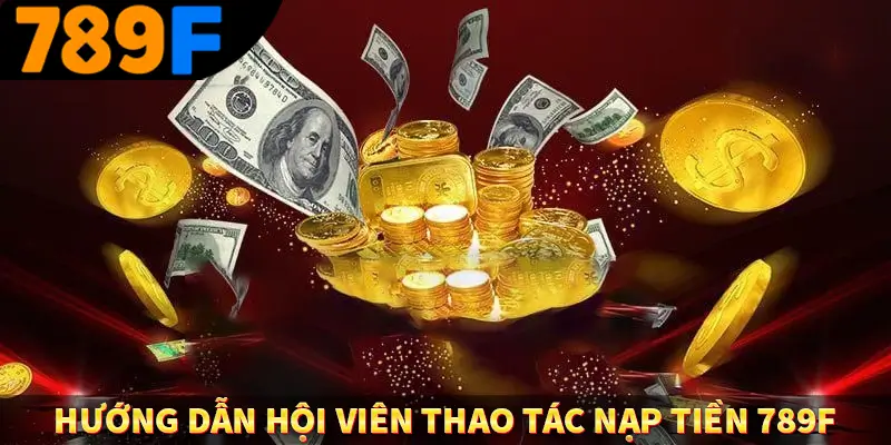 Hướng dẫn hội viên thao tác nạp tiền 789F