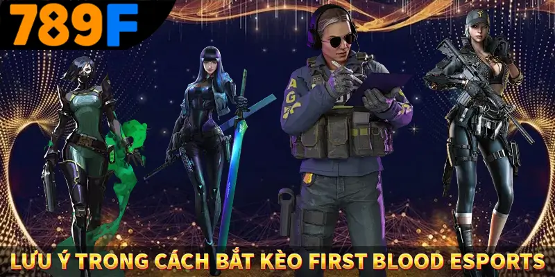 Lưu ý trong cách bắt kèo first blood esports