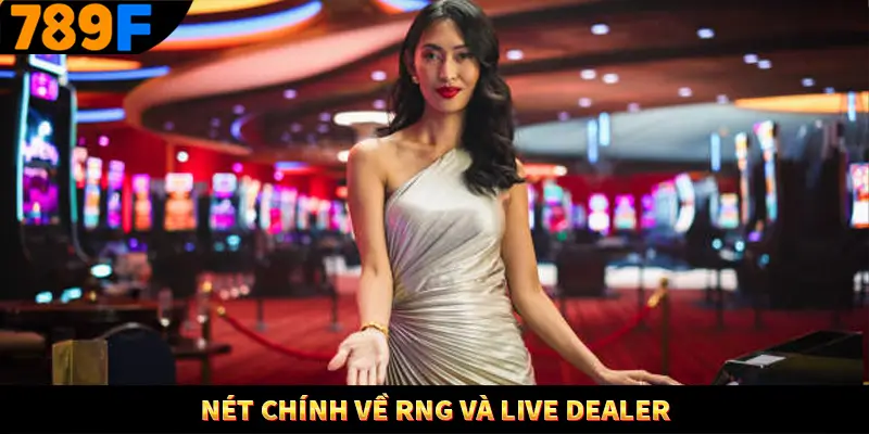 Nét chính về RNG và Live Dealer