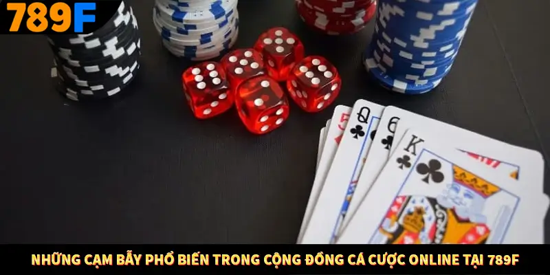 Những Cạm Bẫy Phổ Biến Trong Cộng Đồng Cá Cược Online Tại 789F