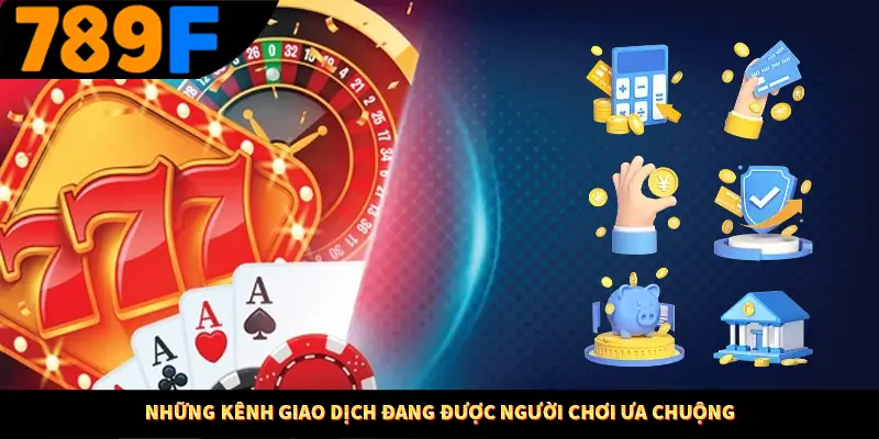 Những kênh giao dịch đang được người chơi ưa chuộng