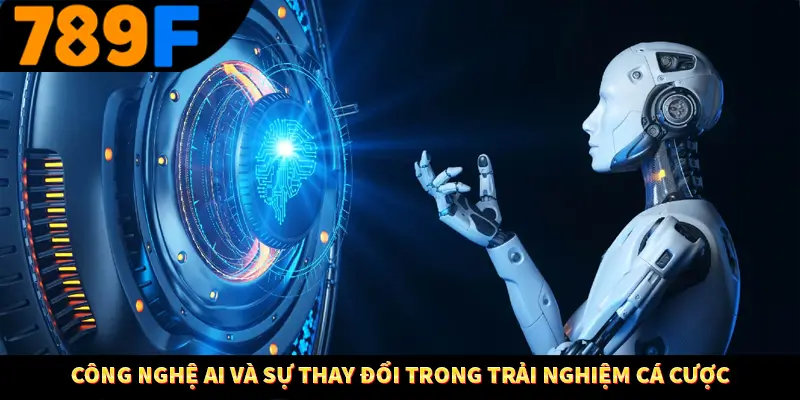 Công Nghệ AI Và Sự Thay Đổi Trong Trải Nghiệm Cá Cược