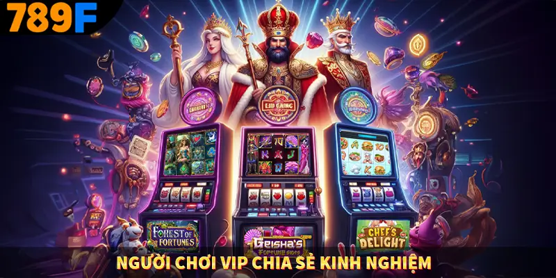 Người chơi VIP chia sẻ kinh nghiệm