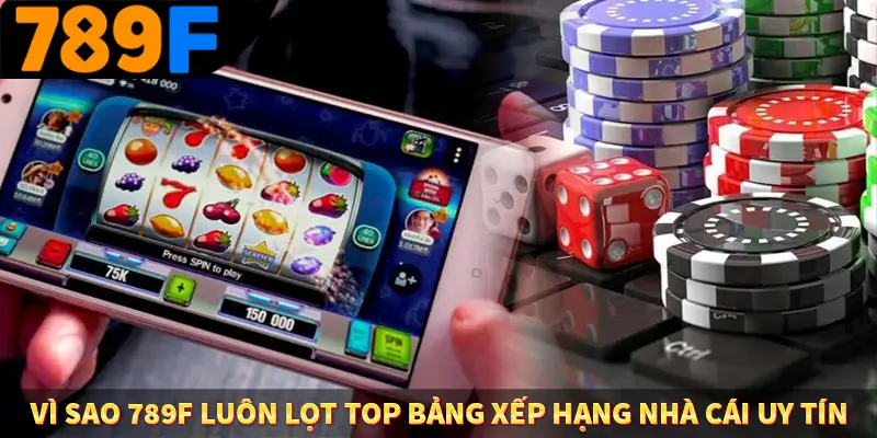 Vì Sao 789F Luôn Lọt Top Bảng Xếp Hạng nhà cái uy tín