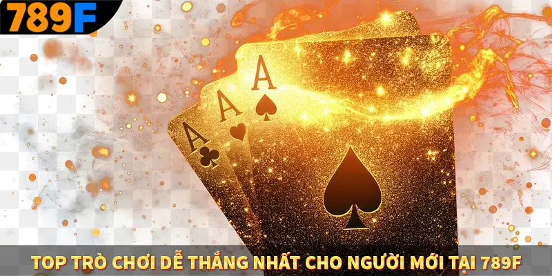 Top trò chơi dễ thắng nhất cho người mới tại 789F