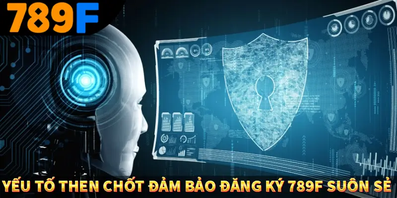 Yếu tố then chốt đảm bảo đăng ký 789F suôn sẻ