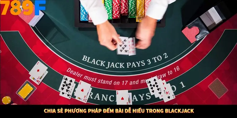Chia sẻ phương pháp đếm bài dễ hiểu trong Blackjack