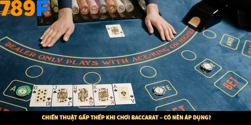 Chiến thuật gấp thếp khi chơi Baccarat – có nên áp dụng?