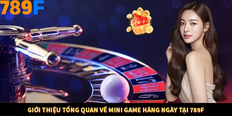 Giới thiệu tổng quan về mini game hàng ngày tại 789F