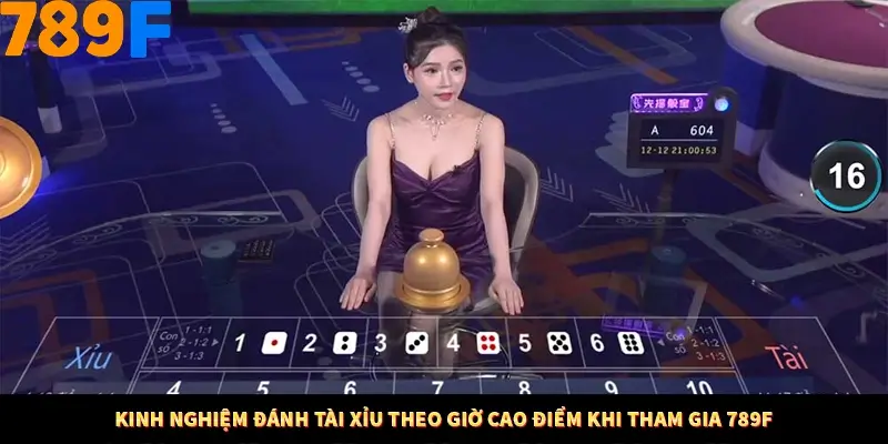 Kinh Nghiệm Đánh Tài Xỉu Theo Giờ Cao Điểm Khi Tham Gia 789F