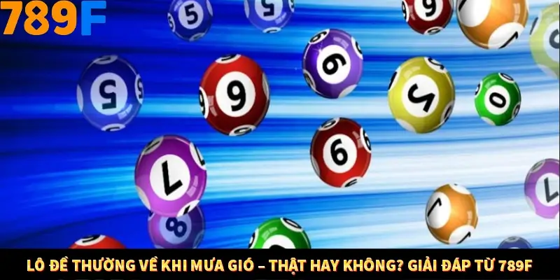 Lô Đề Thường Về Khi Mưa Gió – Thật Hay Không? Giải Đáp Từ 789F