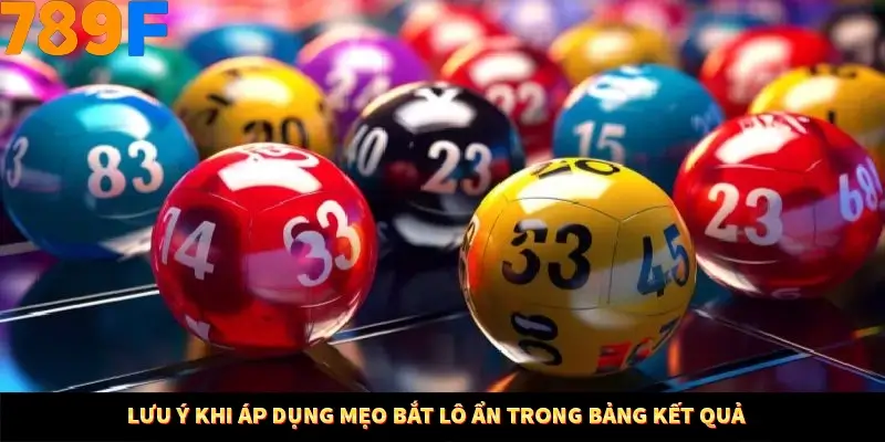 Lưu ý khi áp dụng mẹo bắt lô ẩn trong bảng kết quả