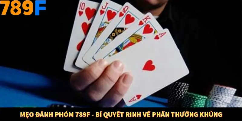 Mẹo Đánh Phỏm 789F - Bí Quyết Rinh Về Phần Thưởng Khủng