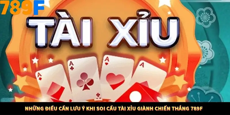 Những điều cần lưu ý khi soi cầu tài xỉu giành chiến thắng 789F