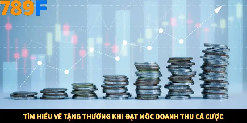 Tìm hiểu về tặng thưởng khi đạt mốc doanh thu cá cược