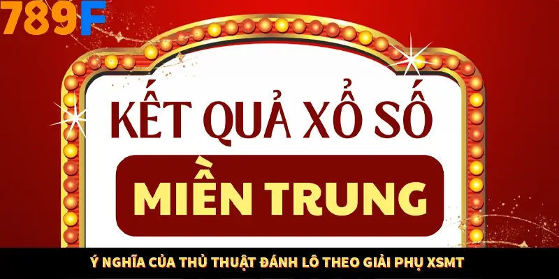 Ý nghĩa của thủ thuật đánh lô theo giải phụ XSMT