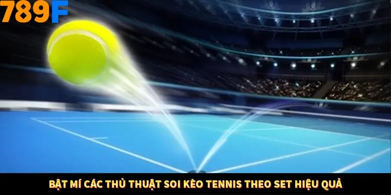 Bật mí các thủ thuật soi kèo tennis theo set hiệu quả