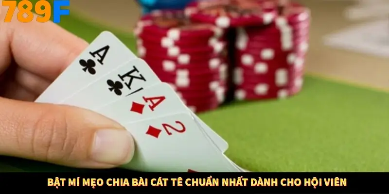 Bật mí mẹo chia bài cát tê chuẩn nhất dành cho hội viên Bật mí mẹo chia bài cát tê chuẩn nhất dành cho hội viên