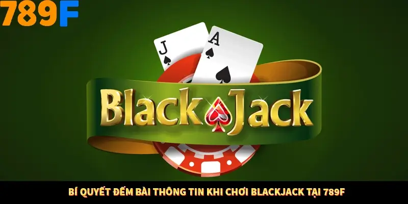 Bí quyết đếm bài thông tin khi chơi Blackjack tại 789F Bí quyết đếm bài thông tin khi chơi Blackjack tại 789F