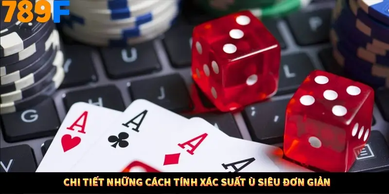 Chi tiết những cách tính xác suất ù siêu đơn giản Chi tiết những cách tính xác suất ù siêu đơn giản