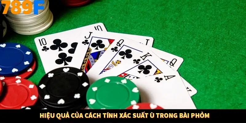 Hiệu quả của cách tính xác suất ù trong bài phỏm Hiệu quả của cách tính xác suất ù trong bài phỏm