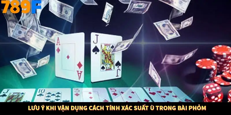 Lưu ý khi vận dụng cách tính xác suất ù trong bài phỏm Lưu ý khi vận dụng cách tính xác suất ù trong bài phỏm