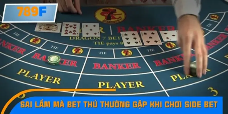 Sai lầm mà bet thủ thường gặp khi chơi Side Bet Sai lầm mà bet thủ thường gặp khi chơi Side Bet