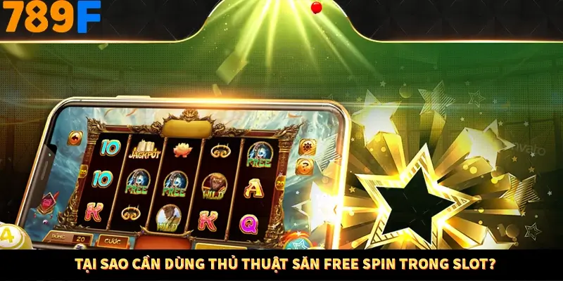 Tại sao cần dùng thủ thuật săn free spin trong slot?