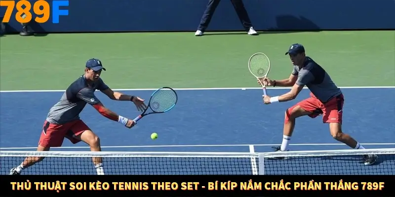 Thủ Thuật Soi Kèo Tennis Theo Set - Bí Kíp Nắm Chắc Phần Thắng 789F