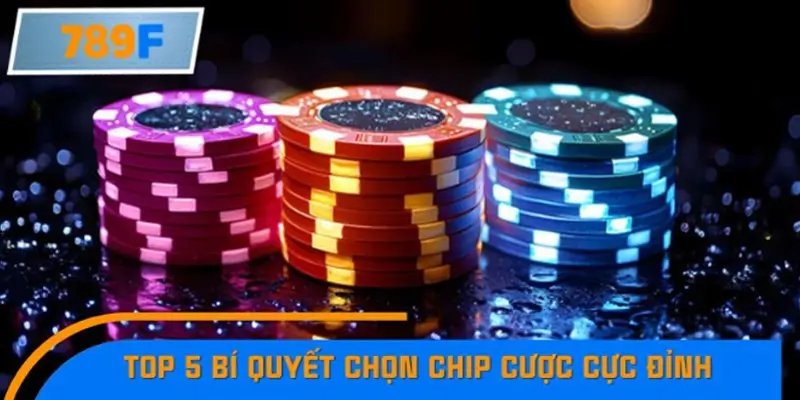 Top 5 bí quyết chọn chip cược cực đỉnh Top 5 bí quyết chọn chip cược cực đỉnh