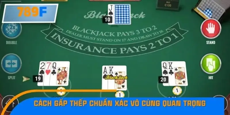 Vì sao cách gấp thếp quan trọng trong Blackjack? Vì sao cách gấp thếp quan trọng trong Blackjack?
