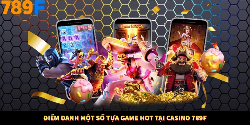 Điểm danh một số tựa game hot tại Casino 789F