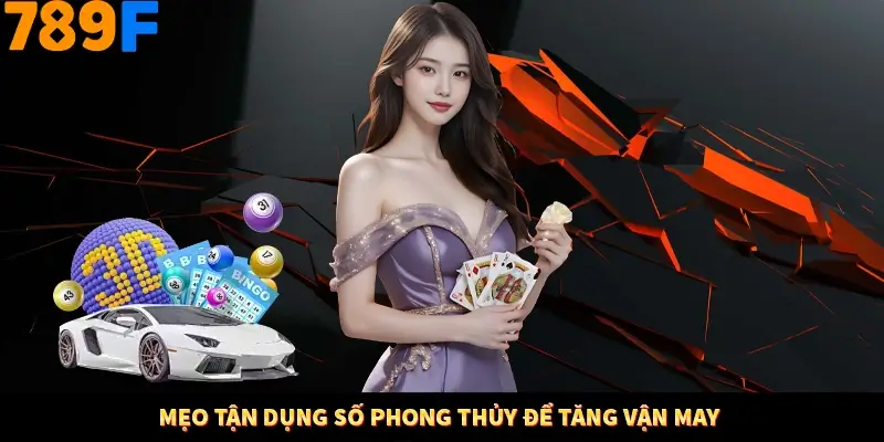 Mẹo tận dụng số phong thủy để tăng vận may Mẹo tận dụng số phong thủy để tăng vận may