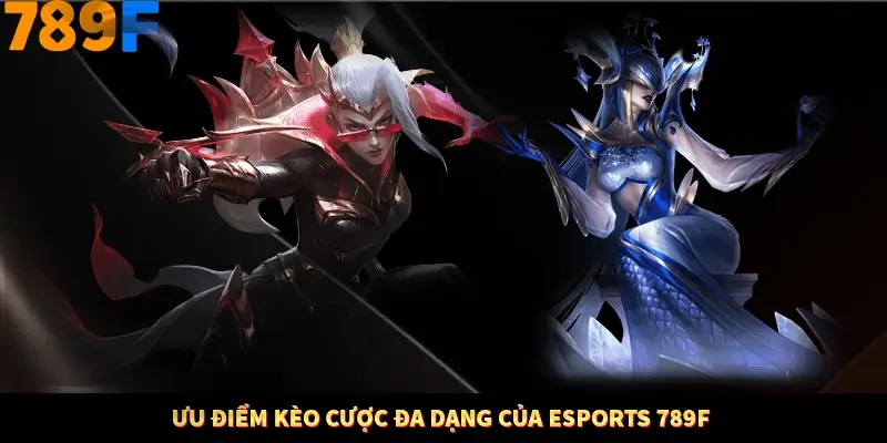 Ưu điểm kèo cược đa dạng của Esports 789F