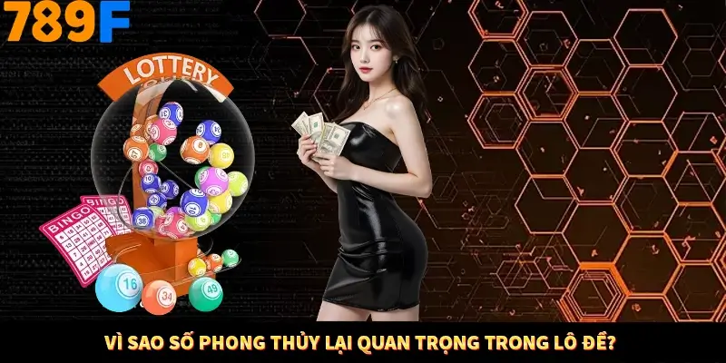 Vì sao số phong thủy lại quan trọng trong lô đề? Vì sao số phong thủy lại quan trọng trong lô đề?